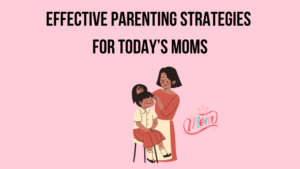 effective parenting strategies for today's Moms