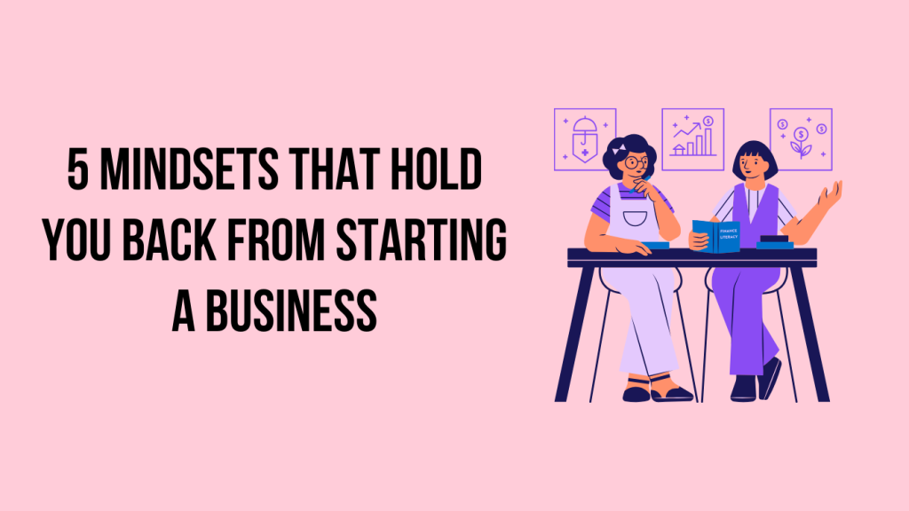 Mindsets that hold you back from starting a business