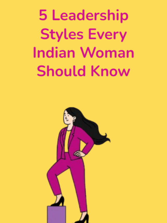 5 Leadership Styles Every Indian Woman Should Know